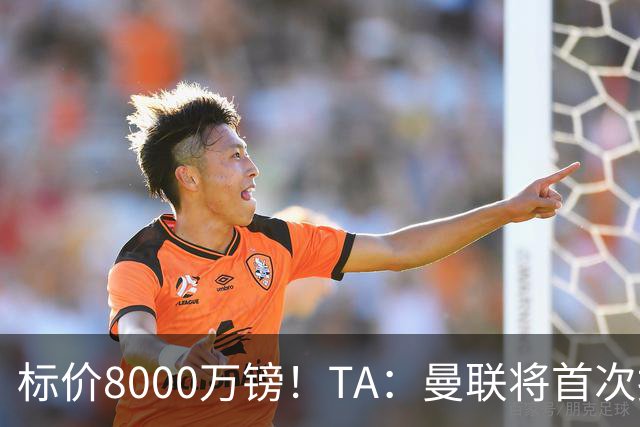 标价8000万镑！TA：曼联将首次报价M费，但不准备满足西汉姆要价